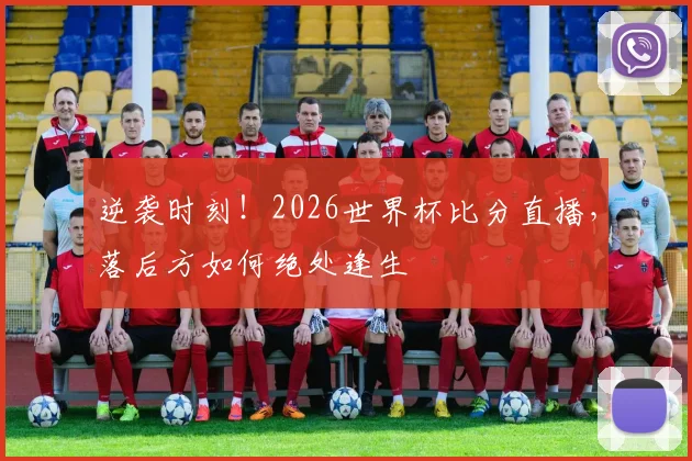 逆袭时刻!2026世界杯比分直播,落后方如何绝处逢生