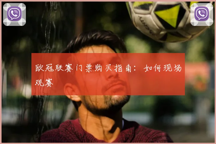 欧冠联赛门票购买指南：如何现场观赛